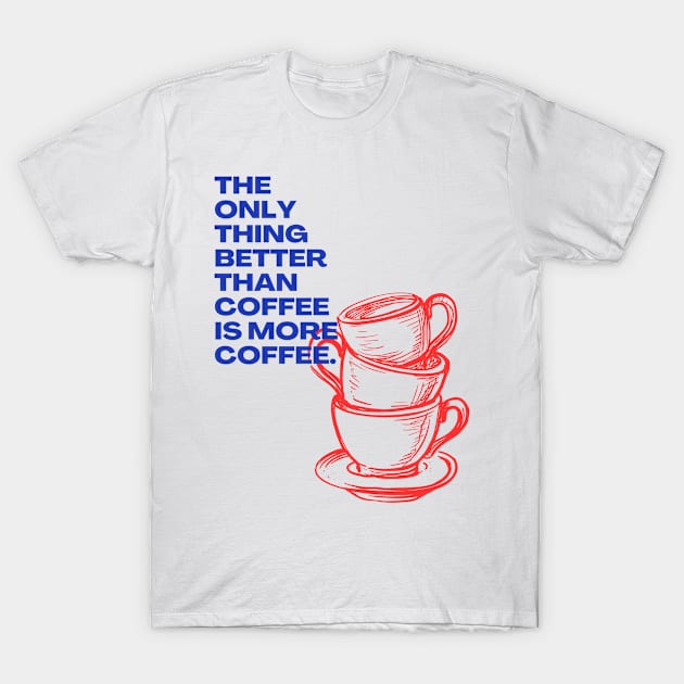 The Only Thing Better than Coffee is More Coffee T-Shirt by Ranggasme